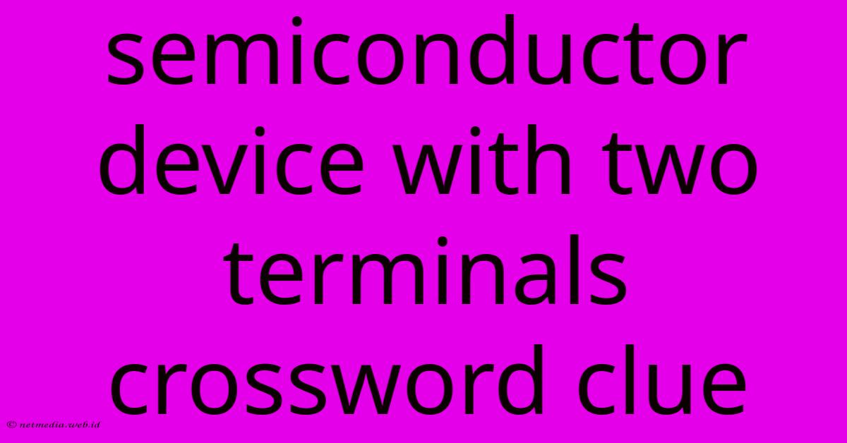 Semiconductor Device With Two Terminals Crossword Clue