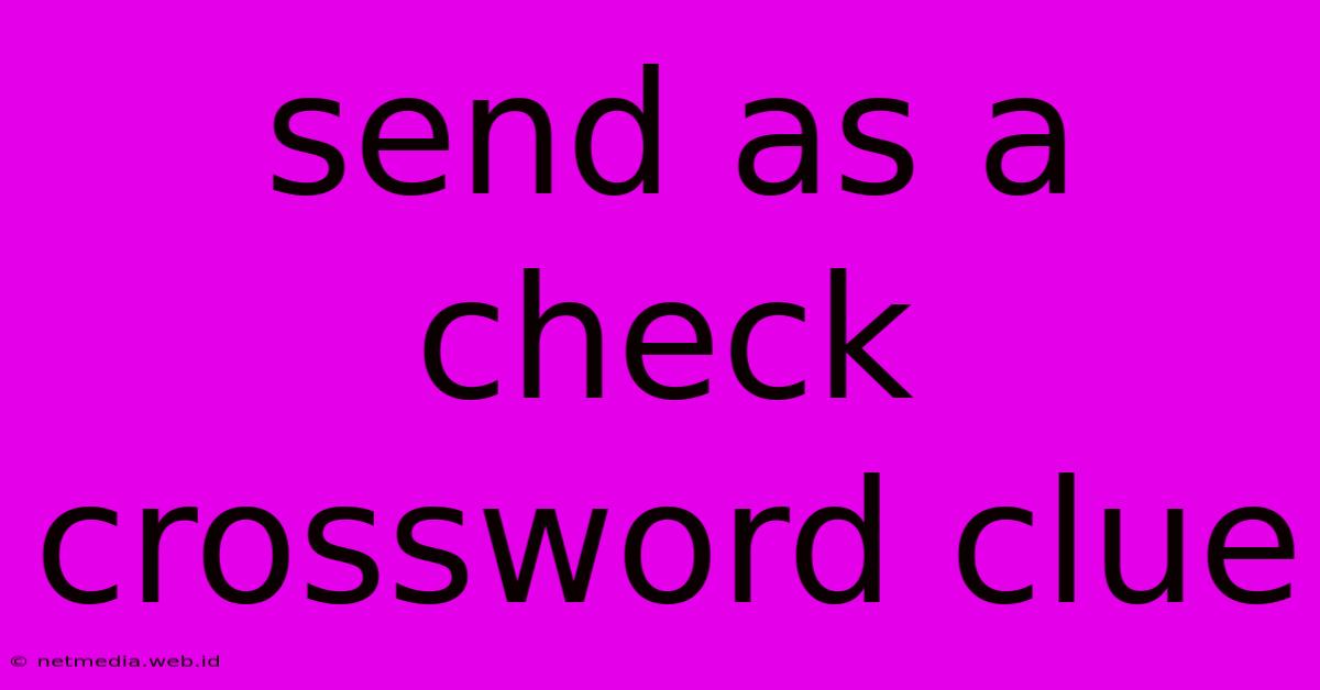 Send As A Check Crossword Clue