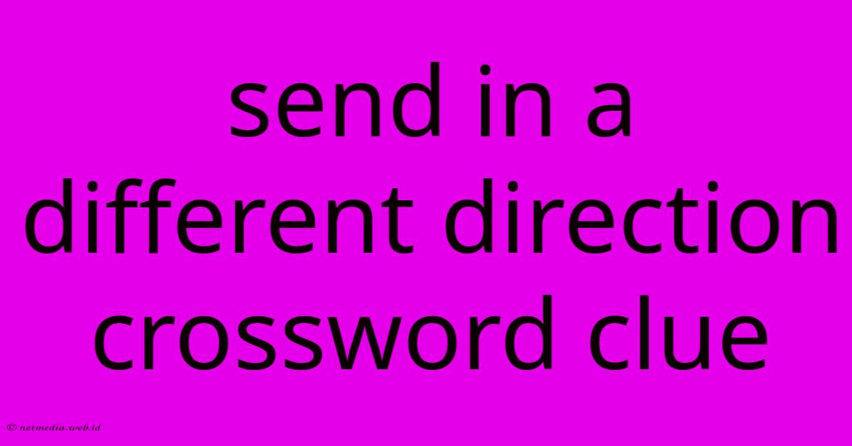 Send In A Different Direction Crossword Clue Send In A Different Direction Crossword Clue