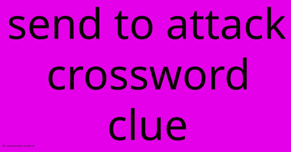 Send To Attack Crossword Clue Send To Attack Crossword Clue