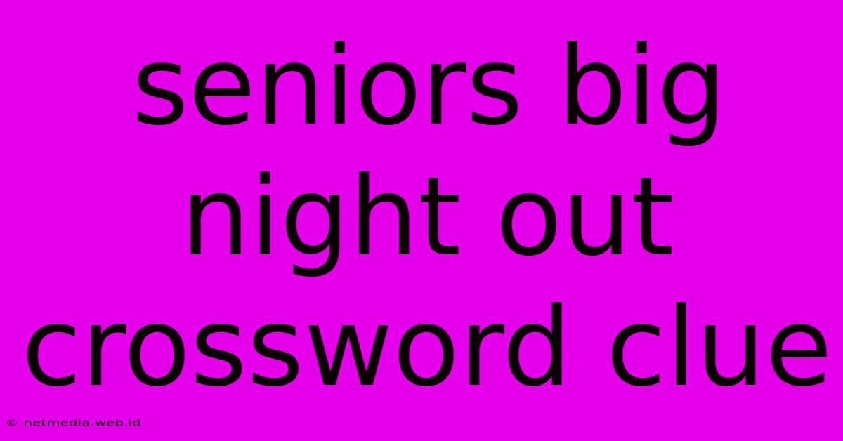 Seniors Big Night Out Crossword Clue