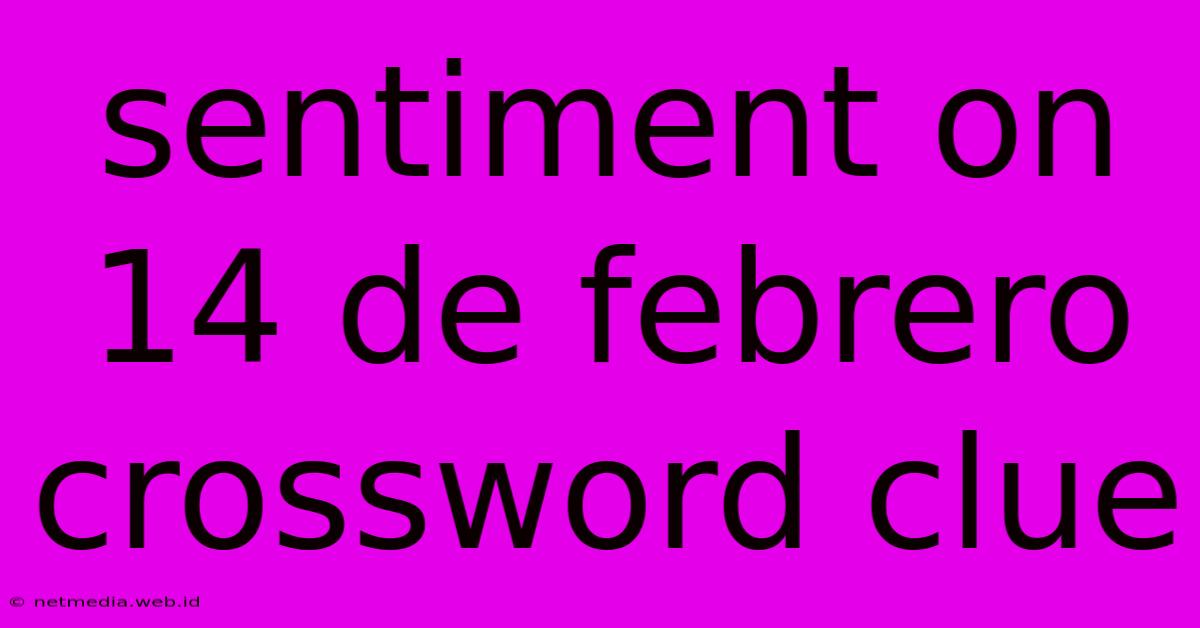 Sentiment On 14 De Febrero Crossword Clue