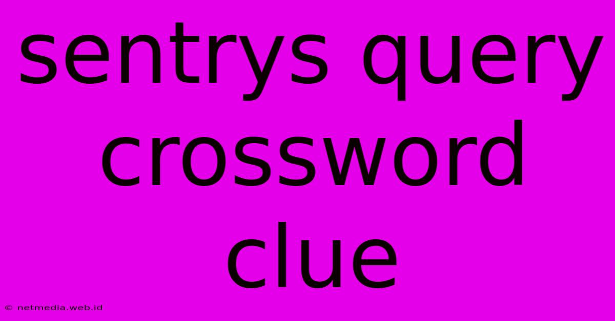 Sentrys Query Crossword Clue