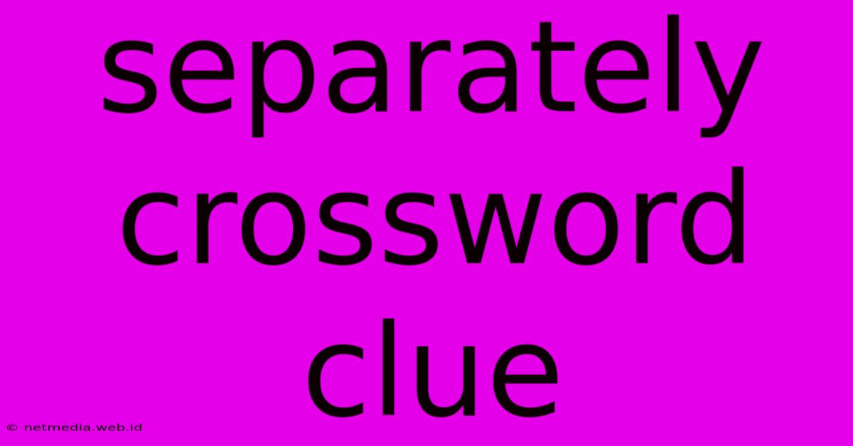 Separately Crossword Clue