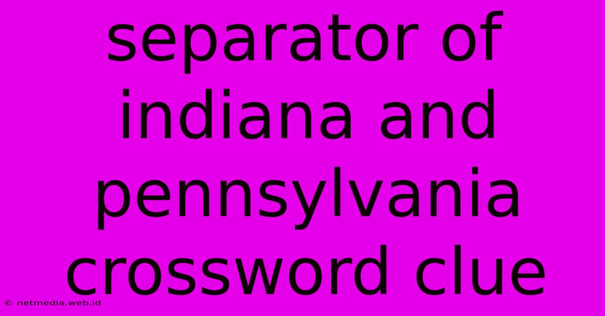 Separator Of Indiana And Pennsylvania Crossword Clue