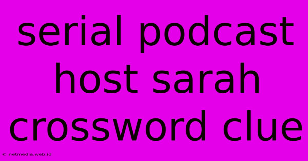 Serial Podcast Host Sarah Crossword Clue