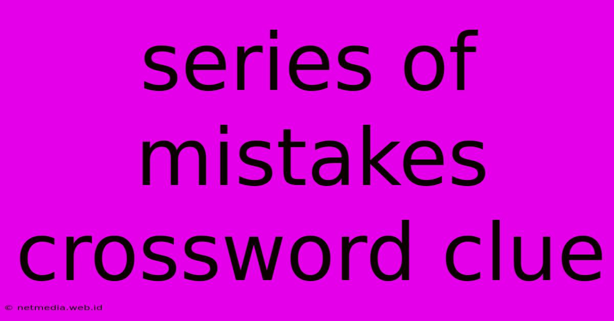 Series Of Mistakes Crossword Clue