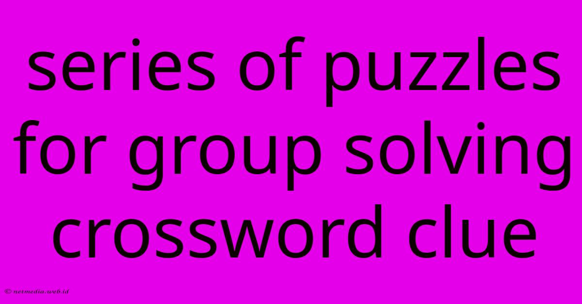 Series Of Puzzles For Group Solving Crossword Clue