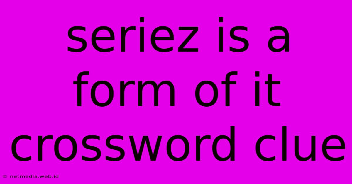 Seriez Is A Form Of It Crossword Clue