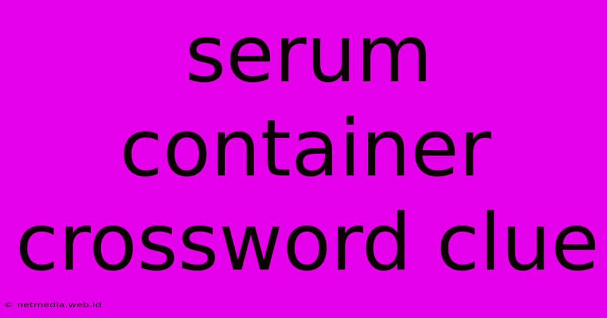 Serum Container Crossword Clue