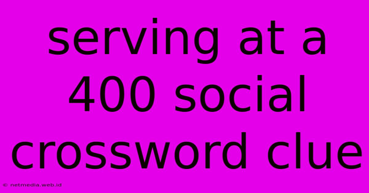 Serving At A 400 Social Crossword Clue