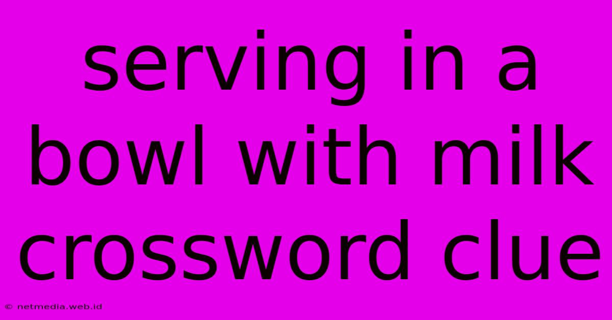 Serving In A Bowl With Milk Crossword Clue