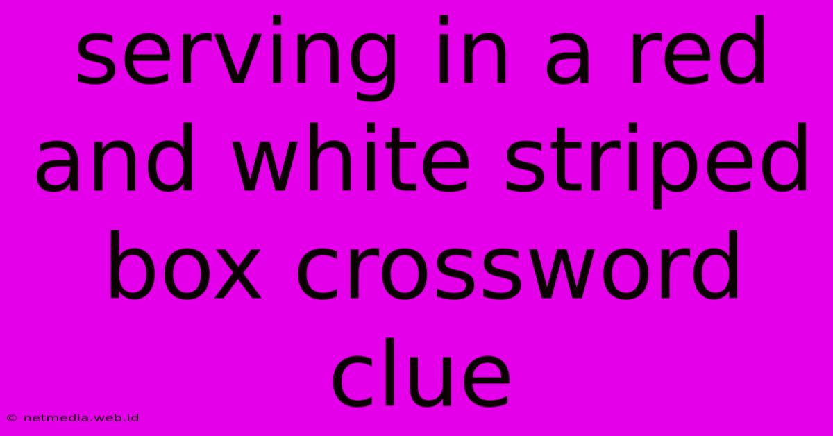 Serving In A Red And White Striped Box Crossword Clue