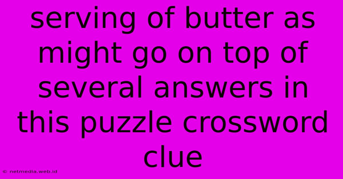 Serving Of Butter As Might Go On Top Of Several Answers In This Puzzle Crossword Clue