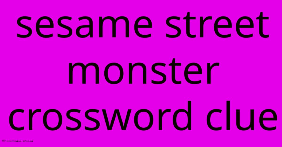 Sesame Street Monster Crossword Clue