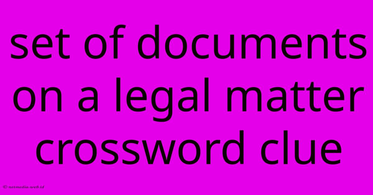 Set Of Documents On A Legal Matter Crossword Clue