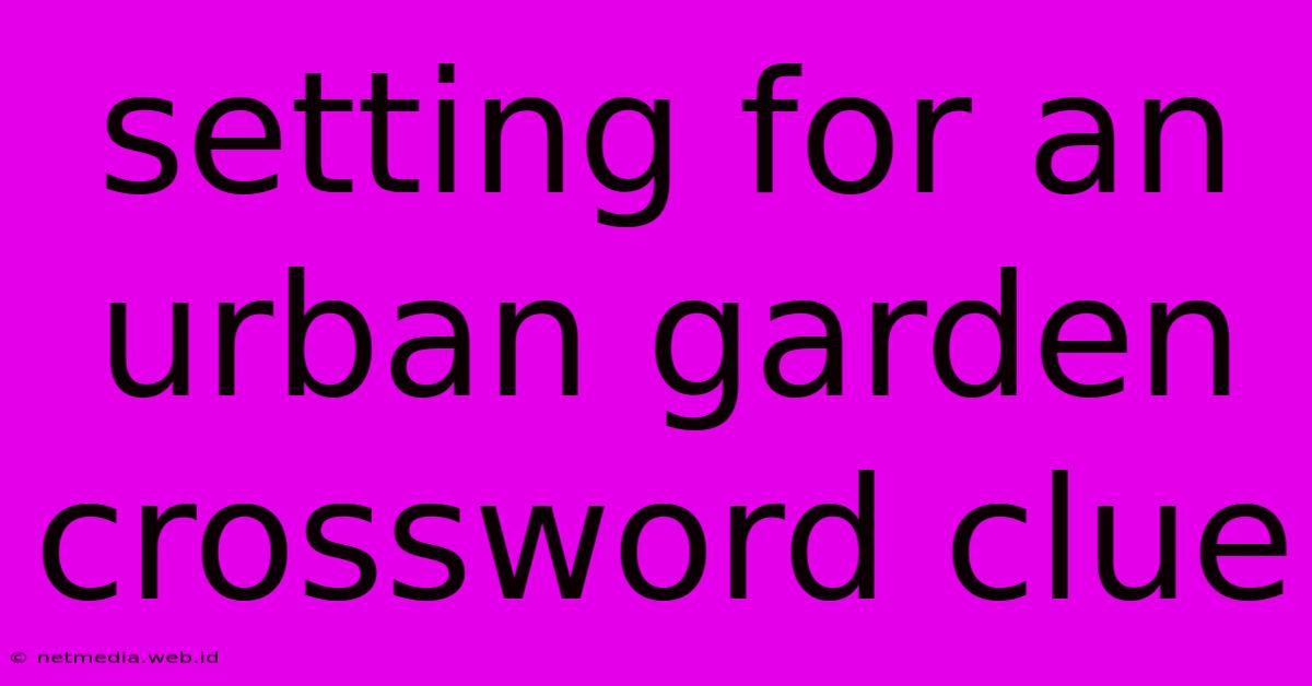 Setting For An Urban Garden Crossword Clue