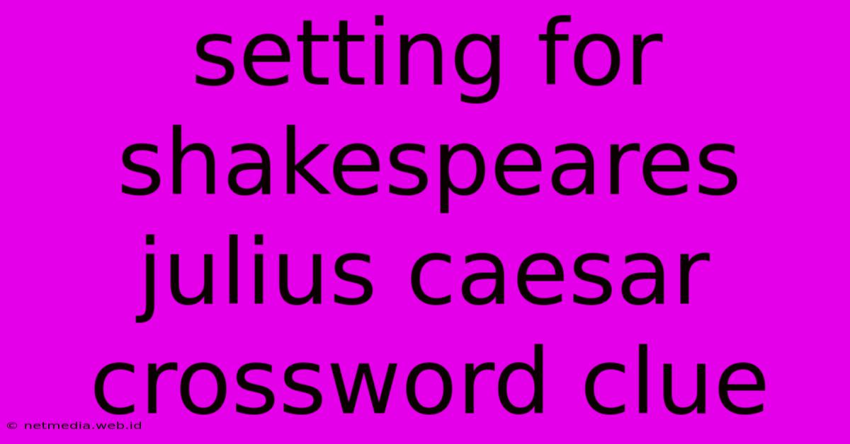 Setting For Shakespeares Julius Caesar Crossword Clue