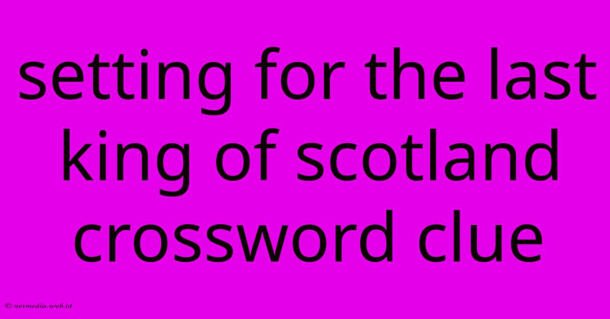Setting For The Last King Of Scotland Crossword Clue Setting For The Last King Of Scotland Crossword Clue