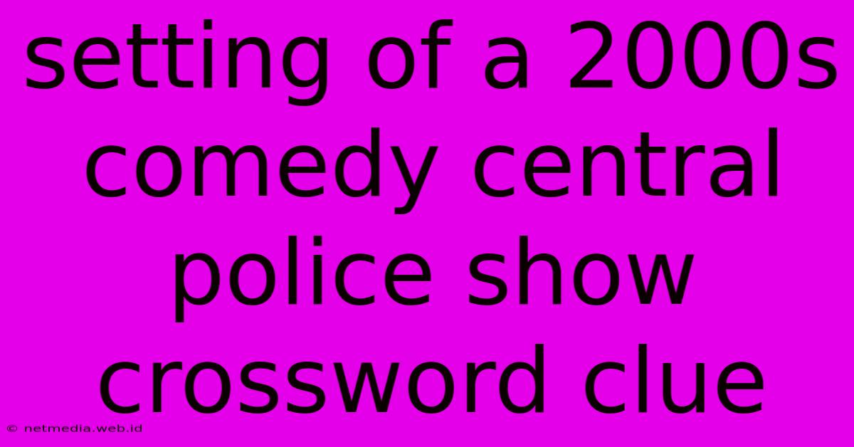 Setting Of A 2000s Comedy Central Police Show Crossword Clue