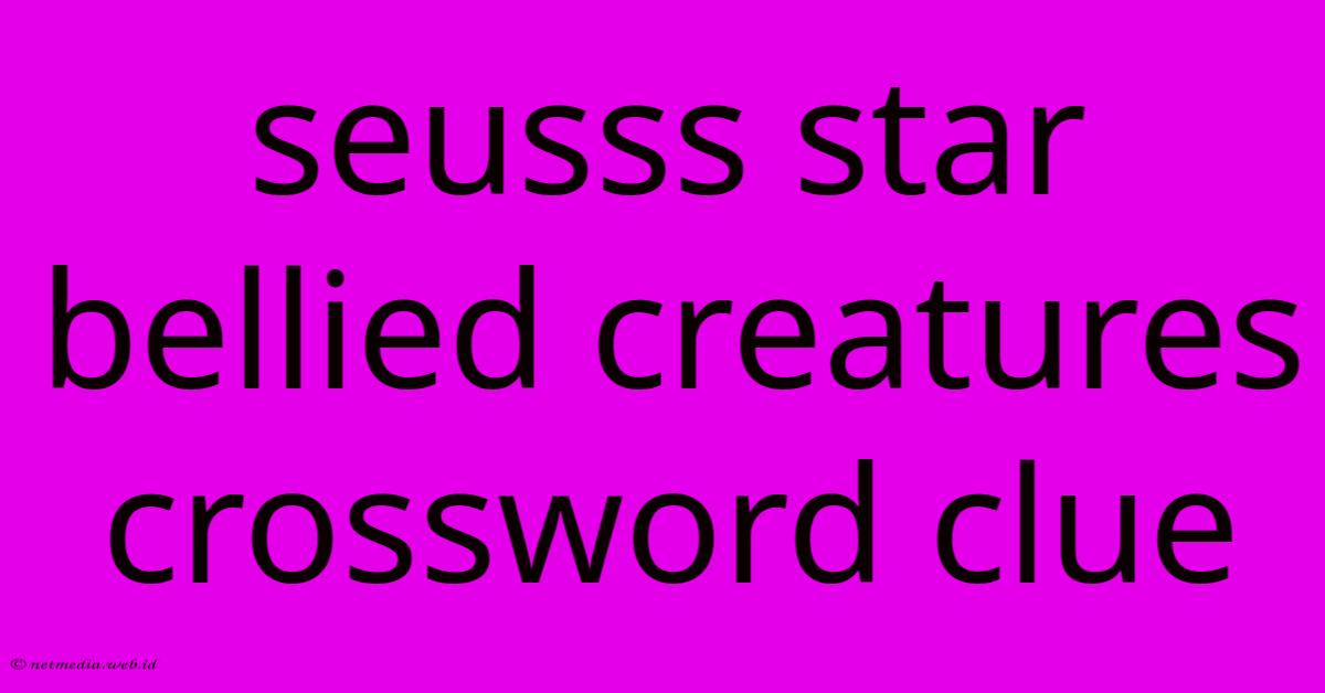 Seusss Star Bellied Creatures Crossword Clue