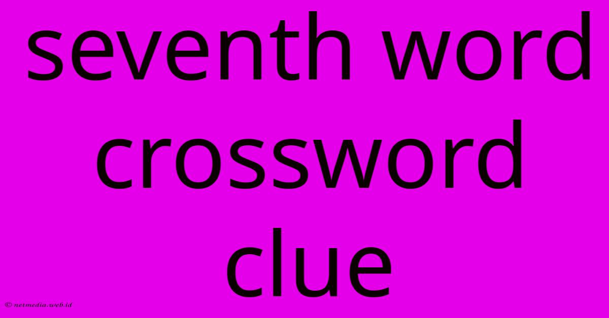 Seventh Word Crossword Clue Seventh Word Crossword Clue