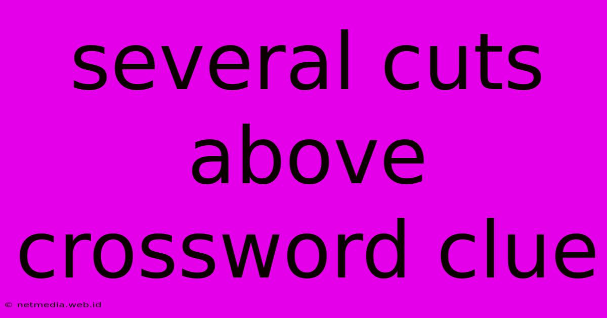 Several Cuts Above Crossword Clue