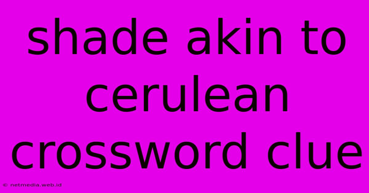 Shade Akin To Cerulean Crossword Clue