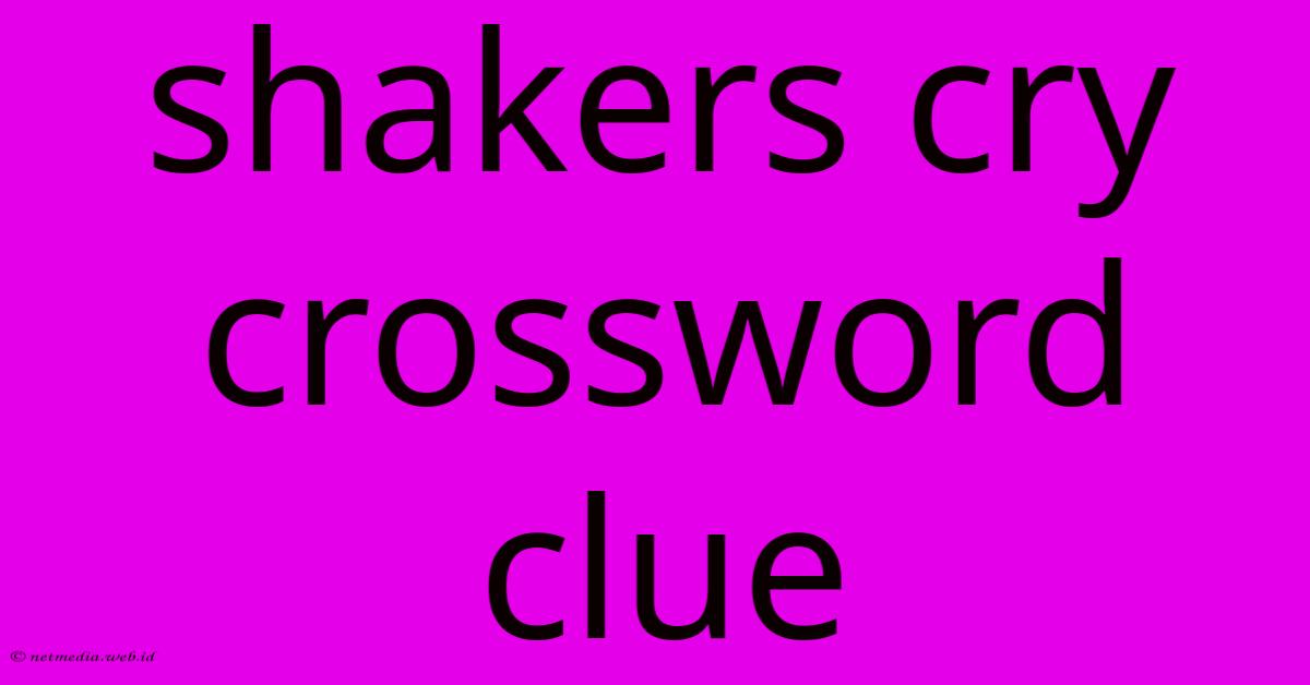 Shakers Cry Crossword Clue