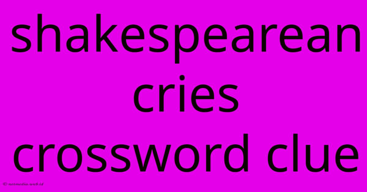 Shakespearean Cries Crossword Clue