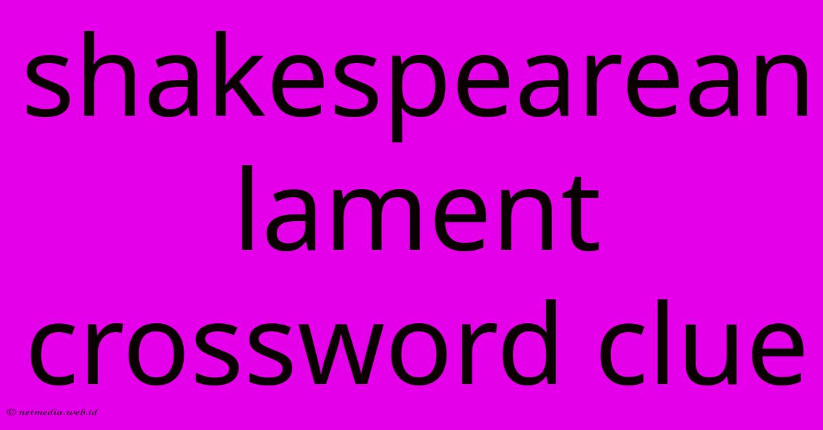 Shakespearean Lament Crossword Clue Shakespearean Lament Crossword Clue