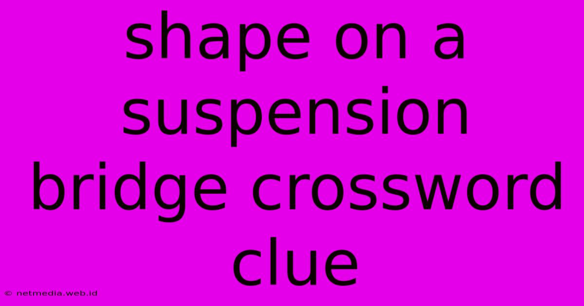 Shape On A Suspension Bridge Crossword Clue