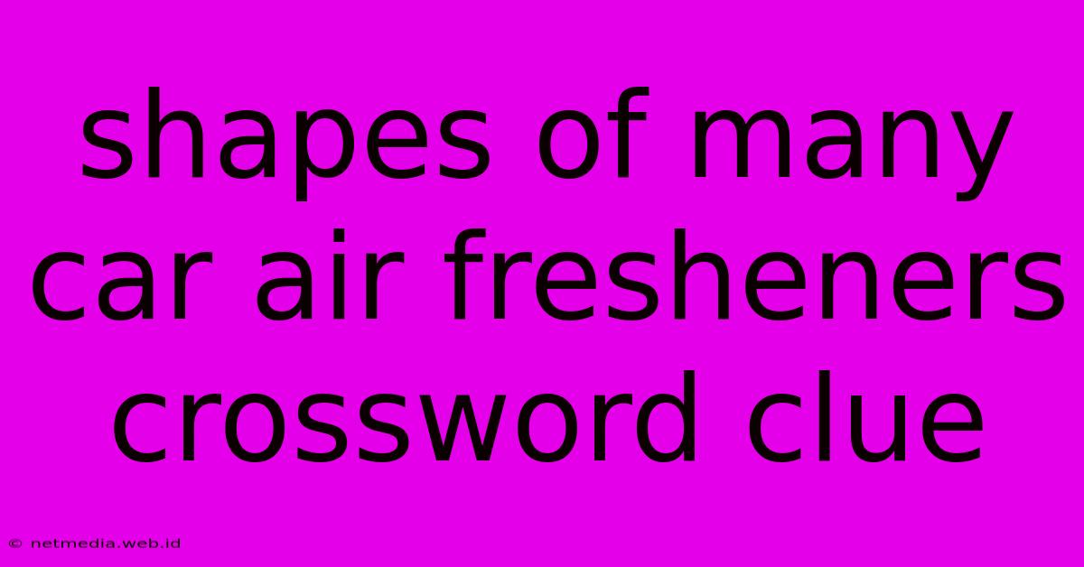 Shapes Of Many Car Air Fresheners Crossword Clue