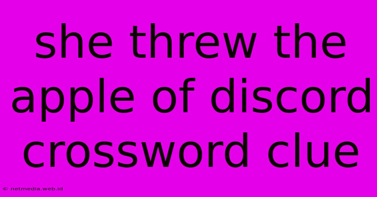 She Threw The Apple Of Discord Crossword Clue