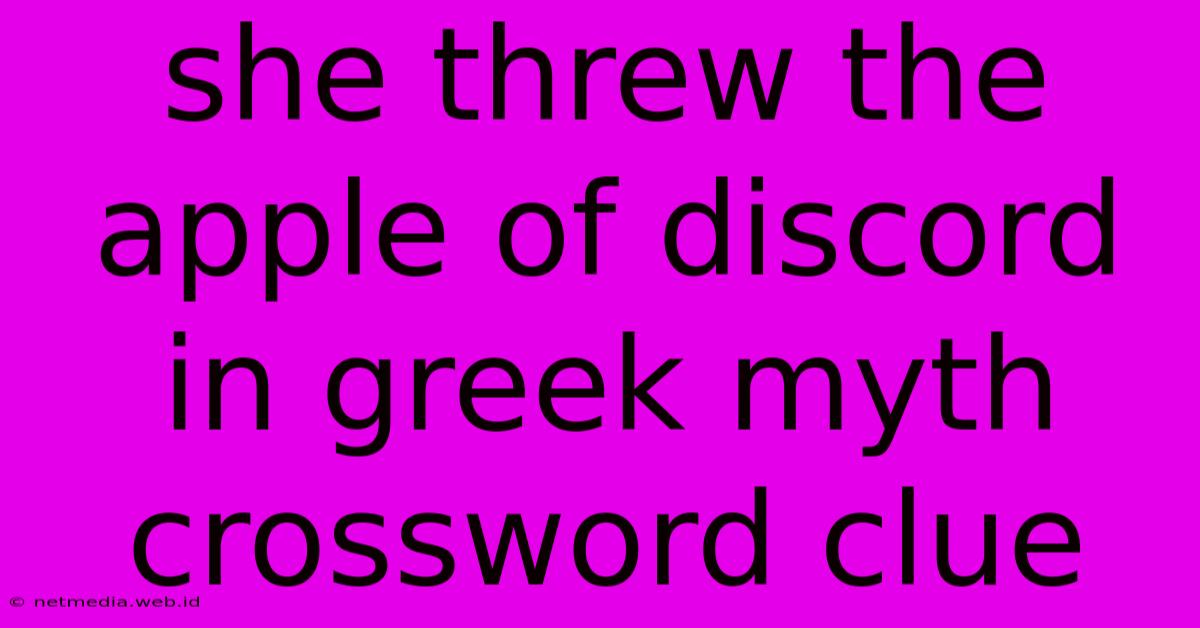 She Threw The Apple Of Discord In Greek Myth Crossword Clue