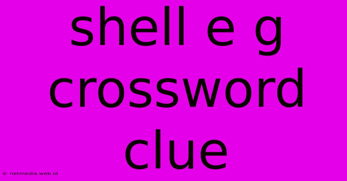 Shell E G Crossword Clue