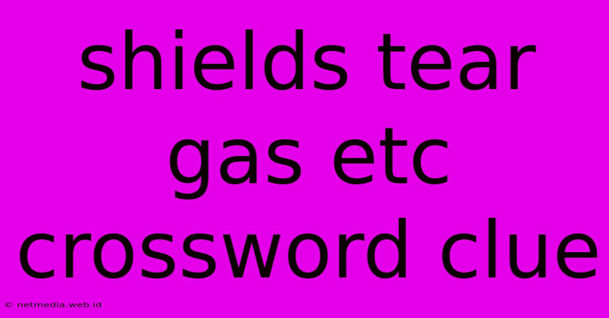 Shields Tear Gas Etc Crossword Clue