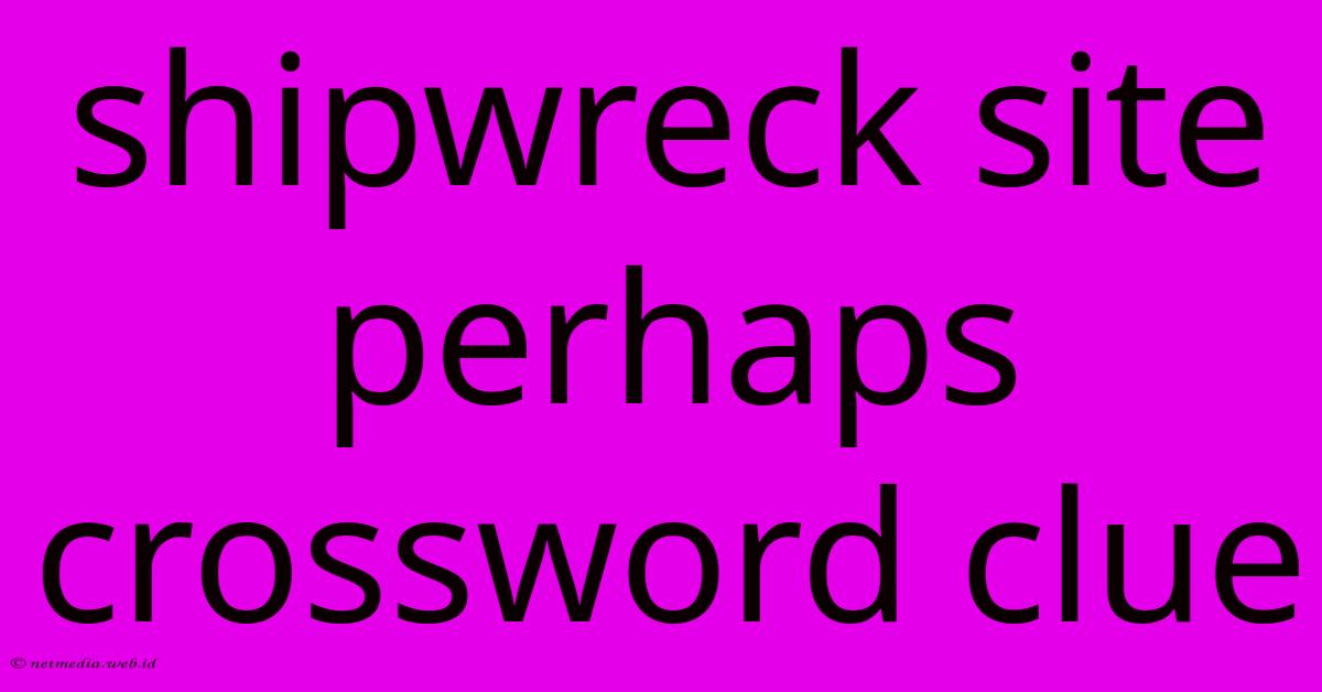 Shipwreck Site Perhaps Crossword Clue