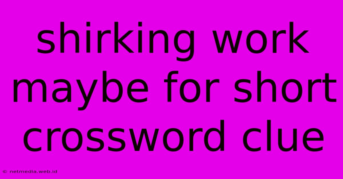 Shirking Work Maybe For Short Crossword Clue