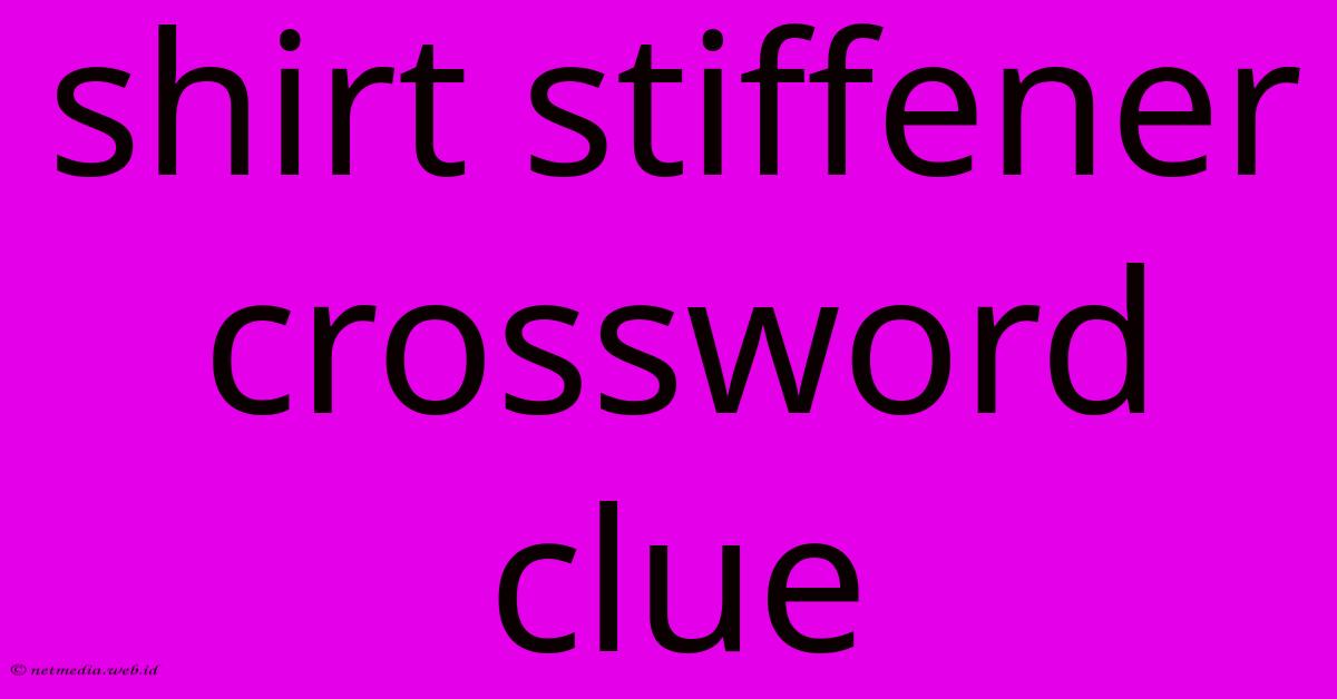 Shirt Stiffener Crossword Clue Shirt Stiffener Crossword Clue