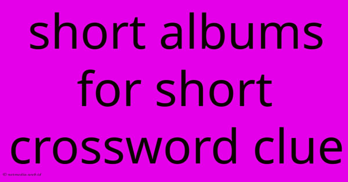 Short Albums For Short Crossword Clue Short Albums For Short Crossword Clue