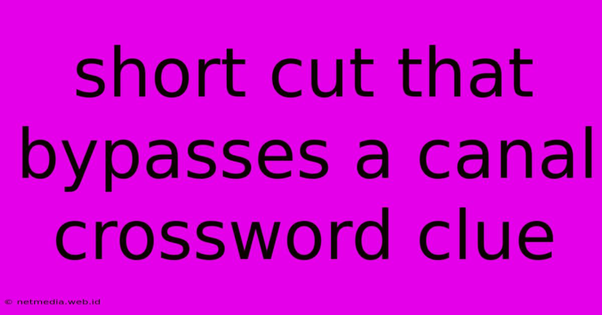 Short Cut That Bypasses A Canal Crossword Clue