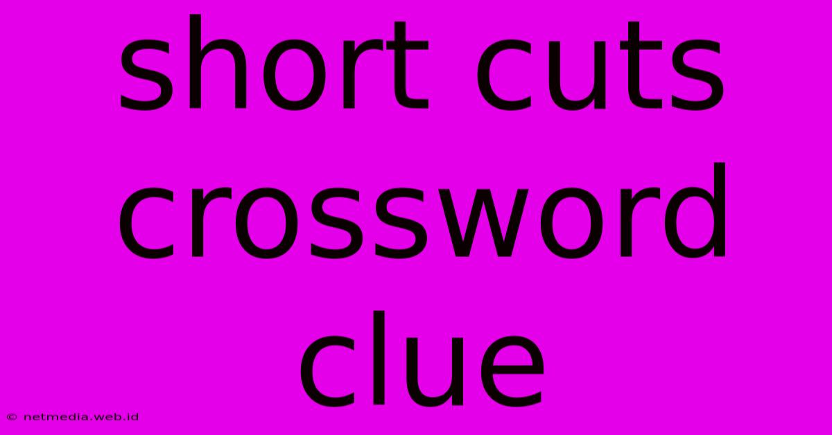 Short Cuts Crossword Clue