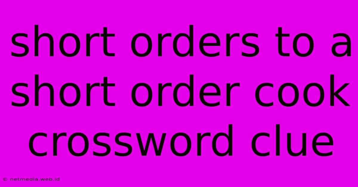 Short Orders To A Short Order Cook Crossword Clue