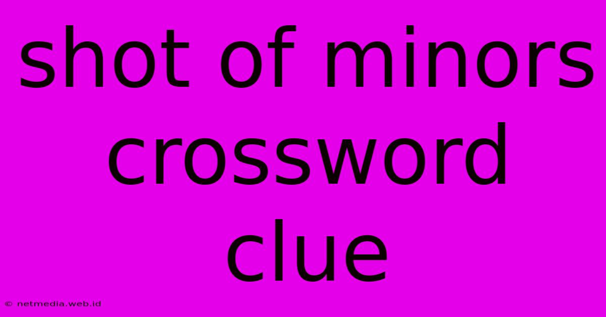 Shot Of Minors Crossword Clue