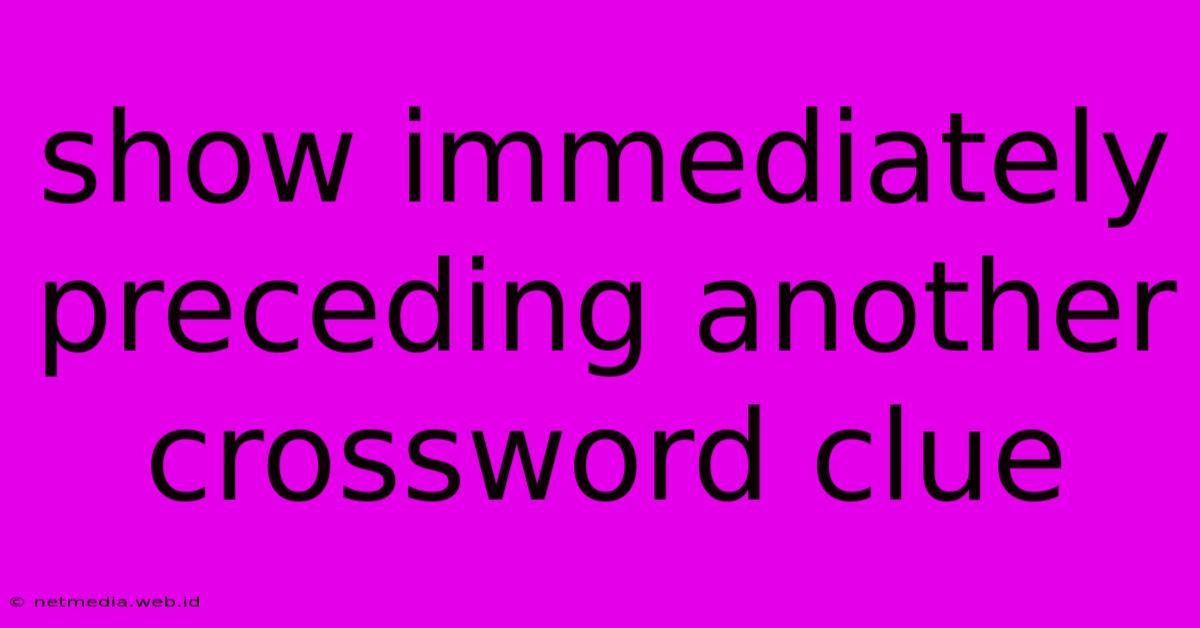 Show Immediately Preceding Another Crossword Clue