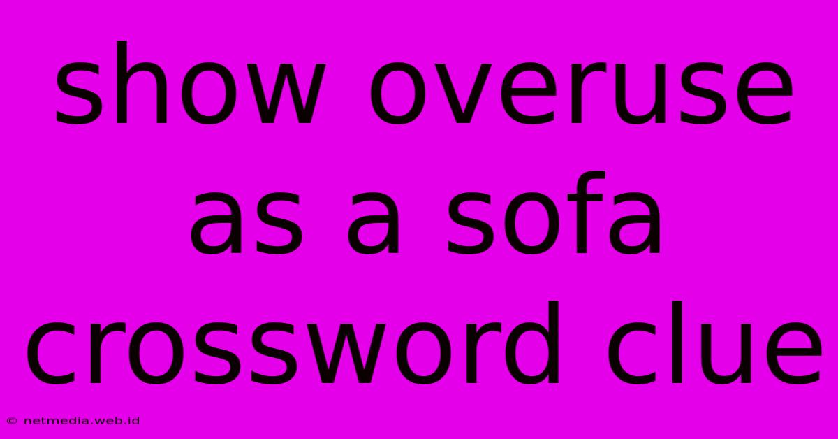 Show Overuse As A Sofa Crossword Clue