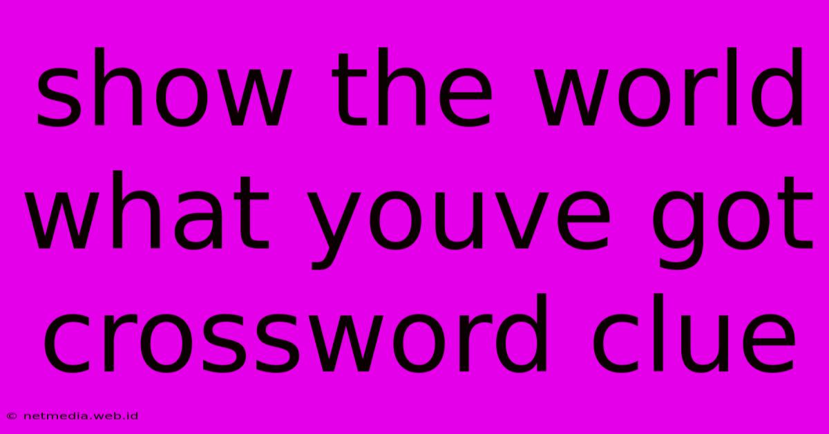 Show The World What Youve Got Crossword Clue