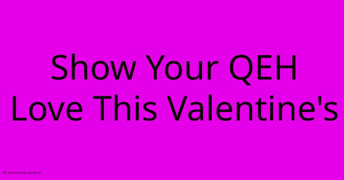 Show Your QEH Love This Valentine's