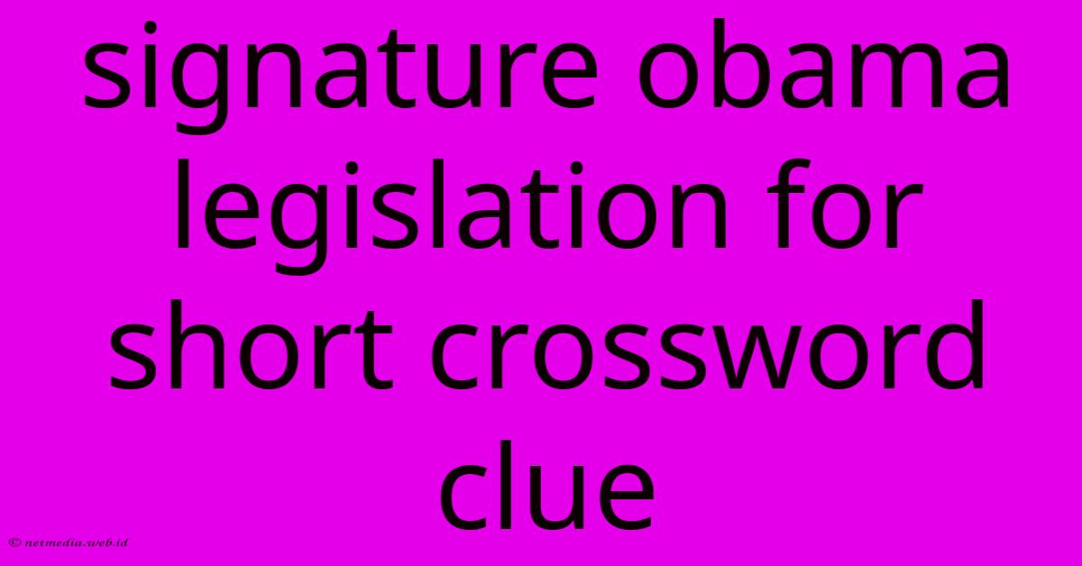 Signature Obama Legislation For Short Crossword Clue